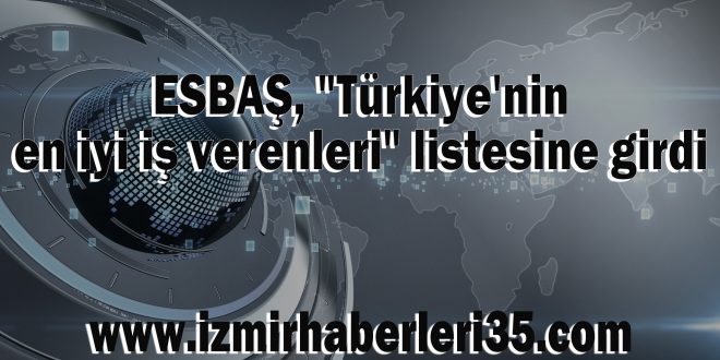 ESBAŞ, "Türkiye'nin en iyi iş verenleri" listesine girdi