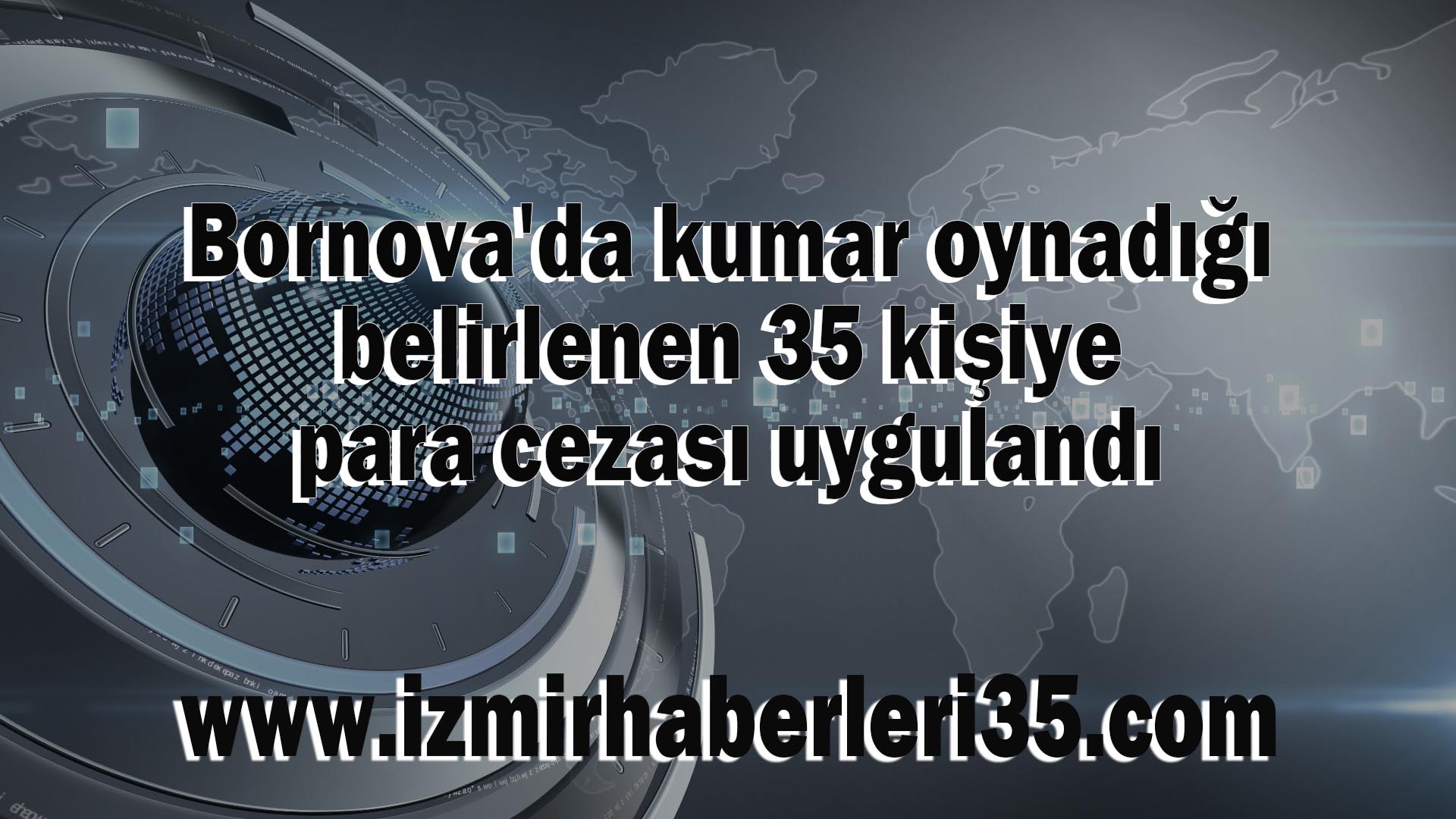 Bornova'da kumar oynadığı belirlenen 35 kişiye para cezası uygulandı