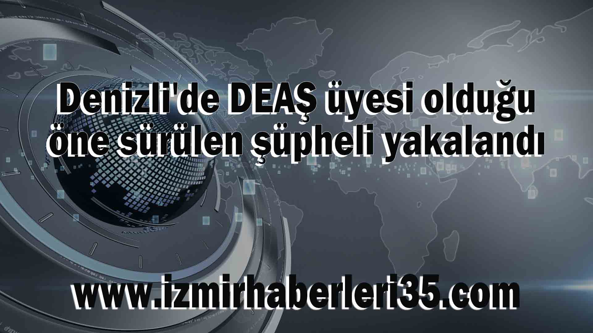 Denizli'de DEAŞ üyesi olduğu öne sürülen şüpheli yakalandı