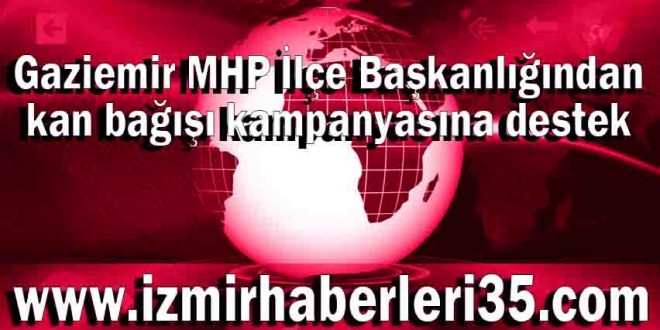 Gaziemir MHP İlçe Başkanlığından kan bağışı kampanyasına destek