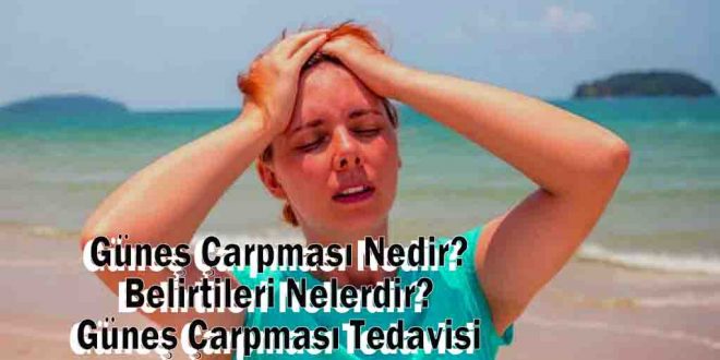 Güneş Çarpması Nedir? Belirtileri Nelerdir? Güneş Çarpması Tedavisi