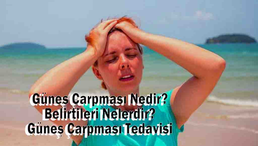 Güneş Çarpması Nedir? Belirtileri Nelerdir? Güneş Çarpması Tedavisi