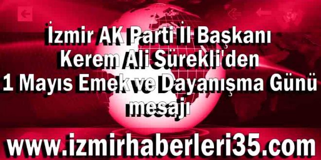 İzmir AK Parti İl Başkanı Kerem Ali Sürekli'den 1 Mayıs Emek ve Dayanışma Günü mesajı