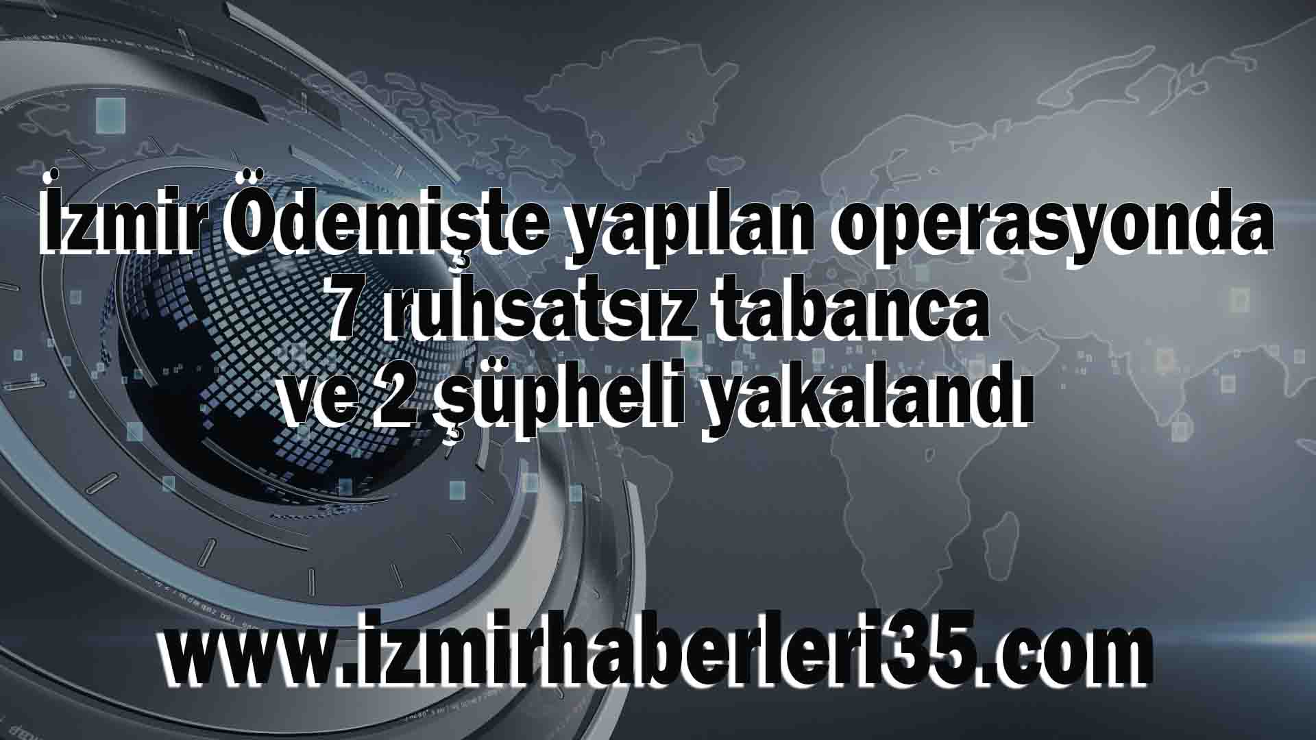 İzmir Ödemişte yapılan operasyonda 7 ruhsatsız tabanca ve 2 şüpheli yakalandı