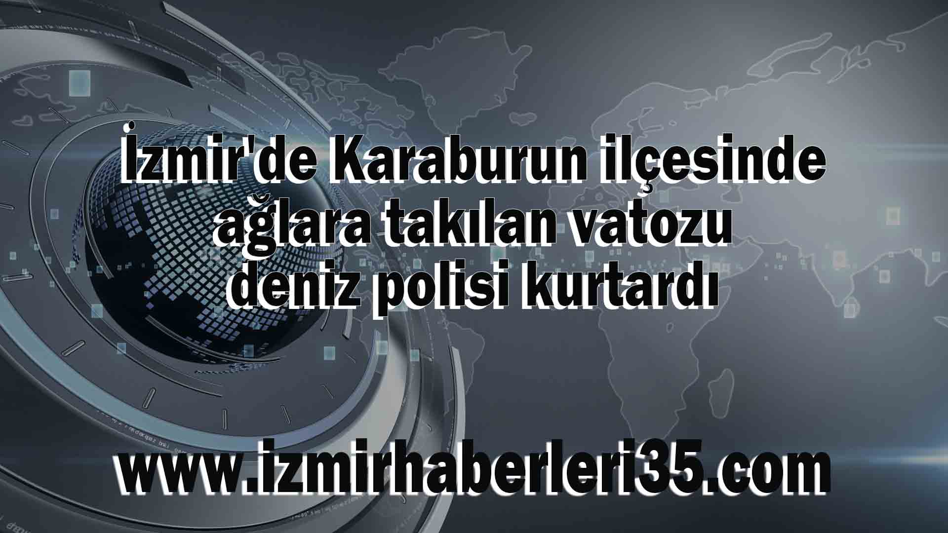 İzmir'de Karaburun ilçesinde ağlara takılan vatozu deniz polisi kurtardı