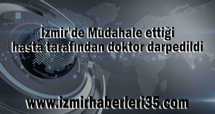 İzmir'de Müdahale ettiği hasta tarafından doktor darpedildi