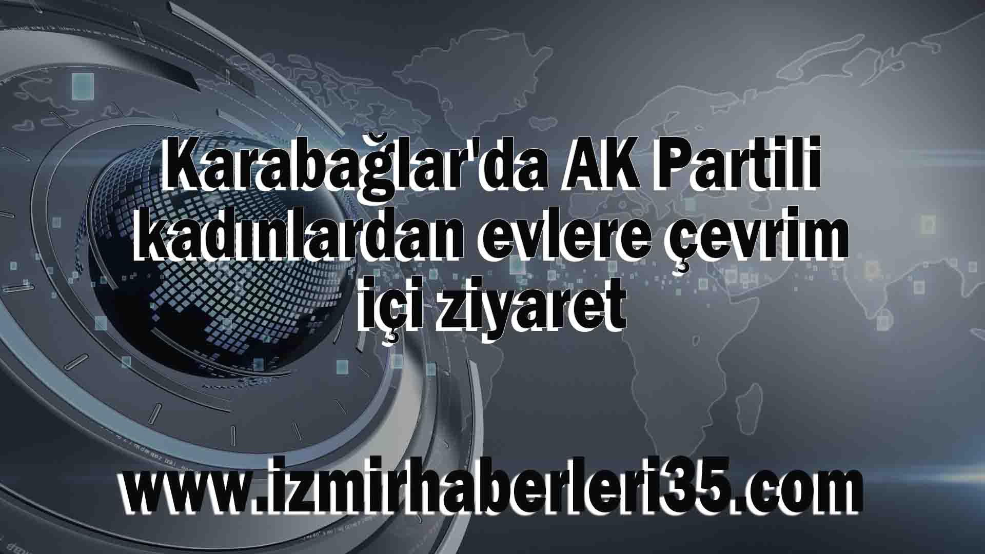 Karabağlar'da AK Partili kadınlardan evlere çevrim içi ziyaret