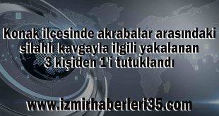 Konak ilçesinde akrabalar arasındaki silahlı kavgayla ilgili yakalanan 3 kişiden 1'i tutuklandı