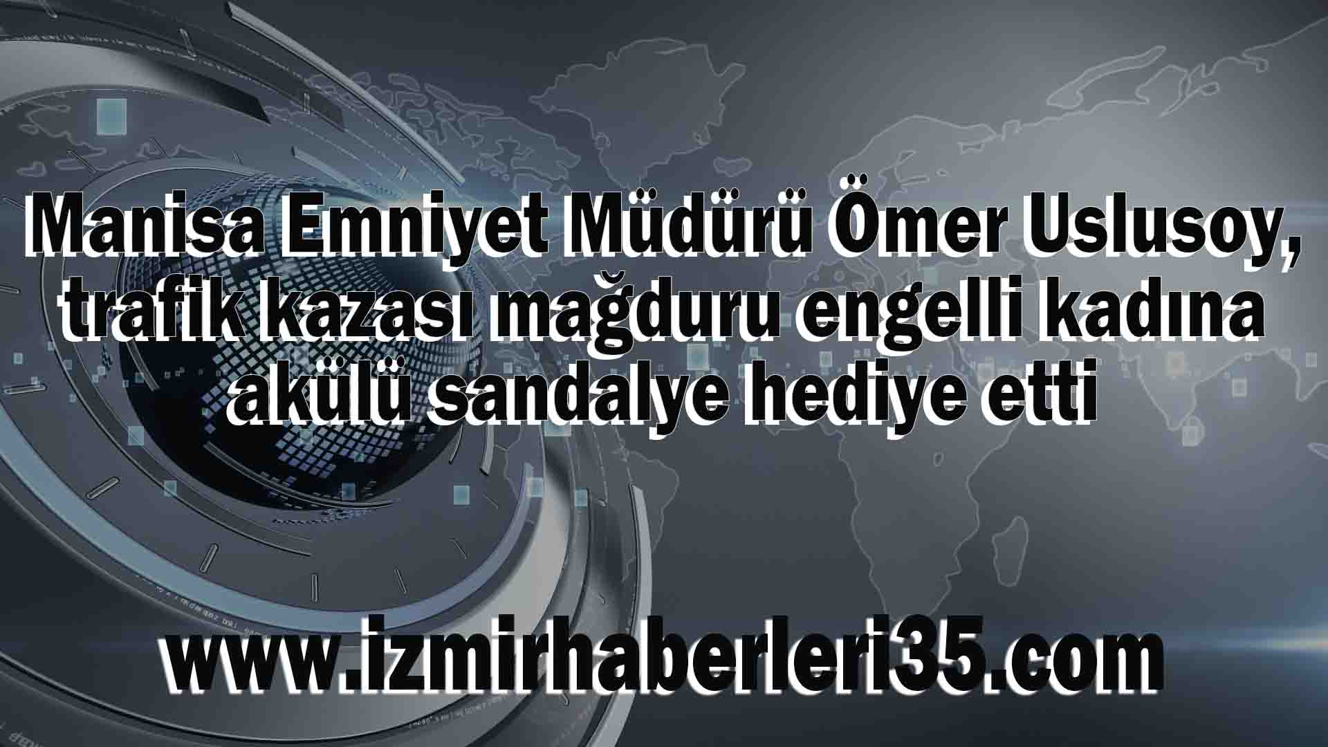 Manisa Emniyet Müdürü Ömer Uslusoy, trafik kazası mağduru engelli kadına akülü sandalye hediye etti