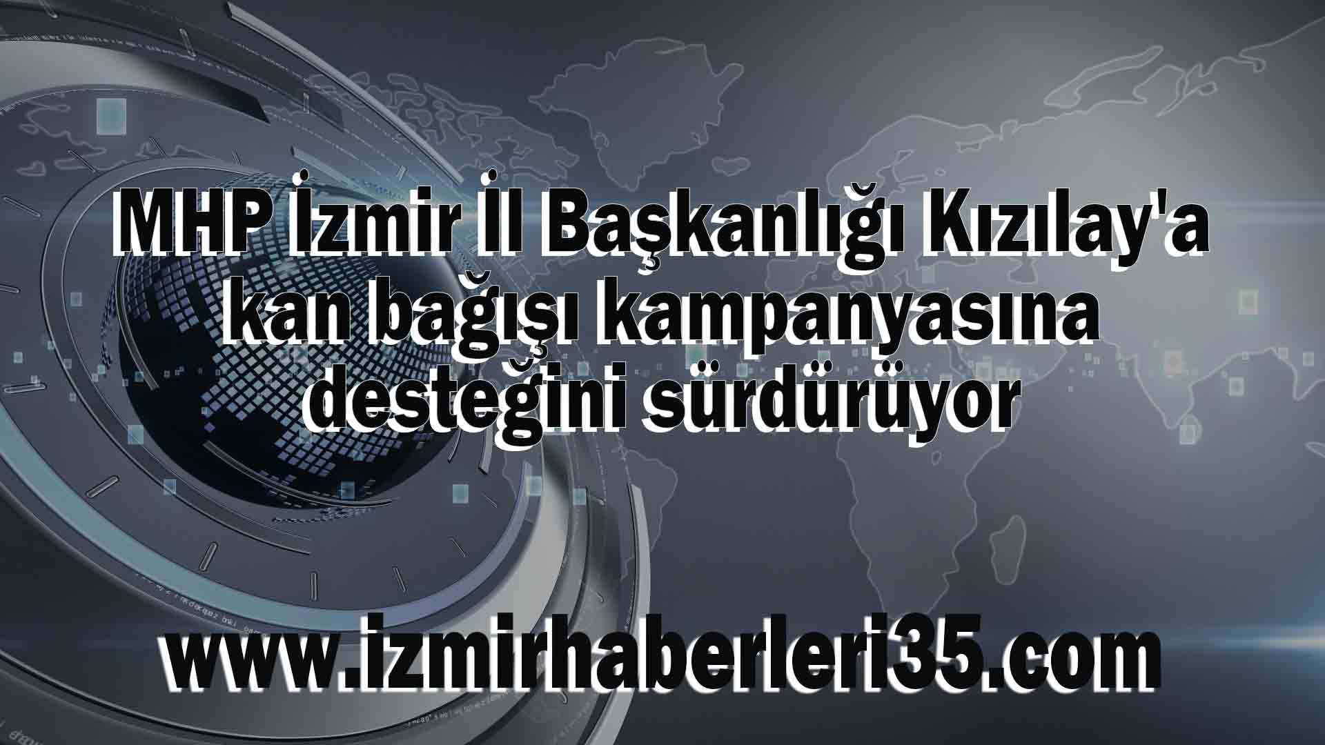 MHP İzmir İl Başkanlığı Kızılay'a kan bağışı kampanyasına desteğini sürdürüyor