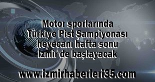 Motor sporlarında Türkiye Pist Şampiyonası heyecanı hafta sonu İzmir'de başlayacak