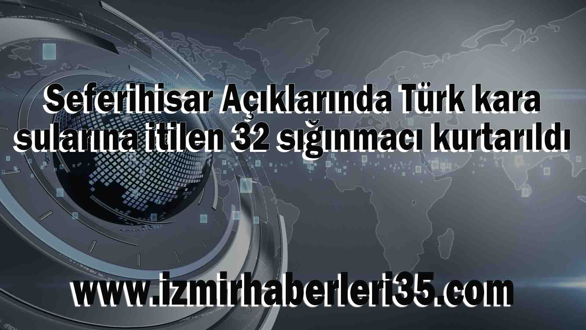 Seferihisar Açıklarında Türk kara sularına itilen 32 sığınmacı kurtarıldı