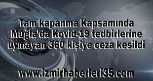 Tam kapanma Kapsamında Muğla'da Kovid-19 tedbirlerine uymayan 360 kişiye ceza kesildi