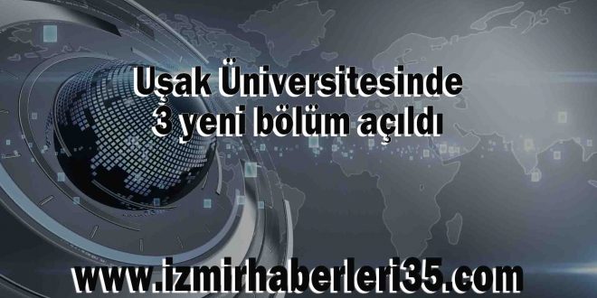 Uşak Üniversitesinde 3 yeni bölüm açıldı