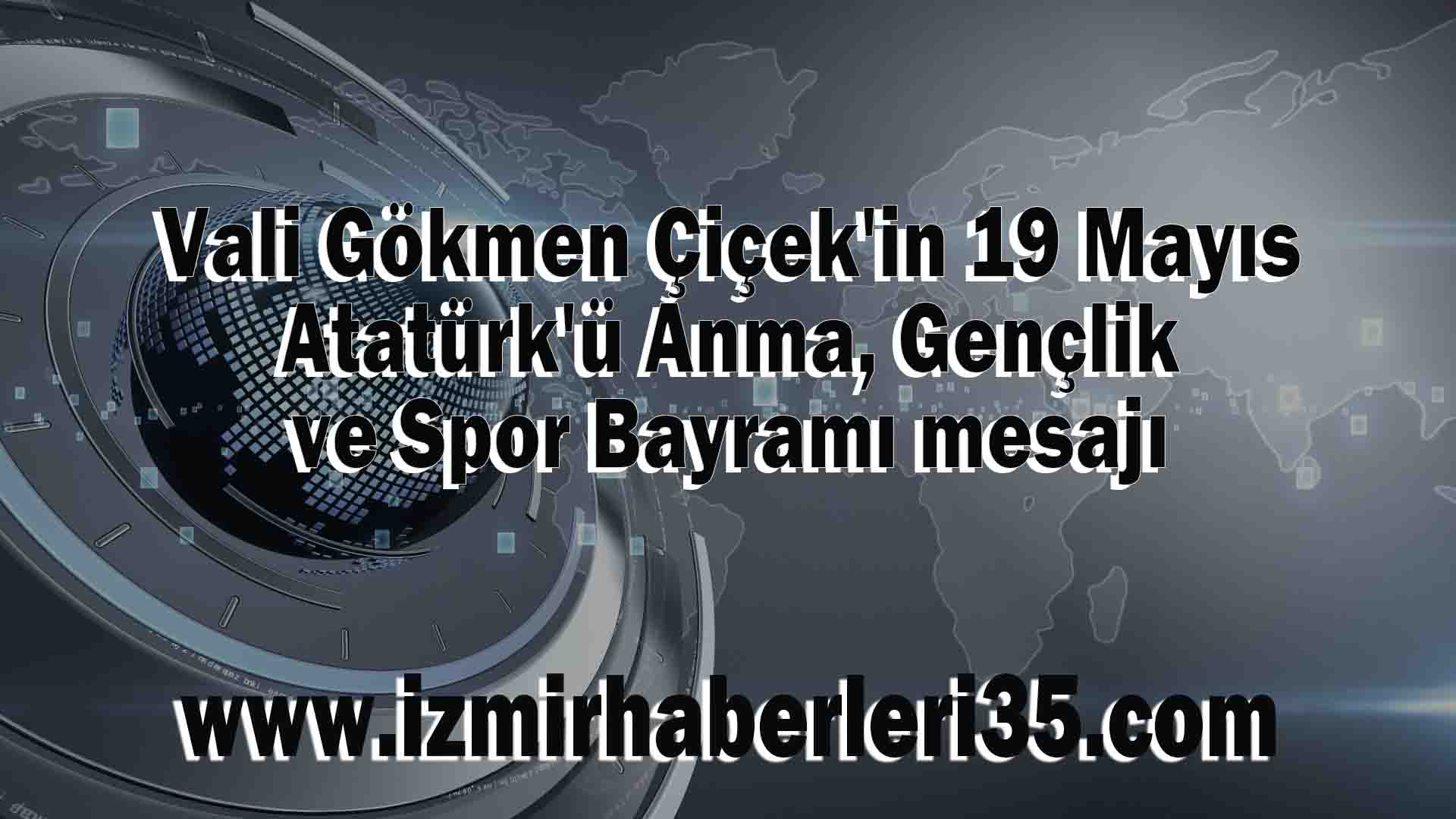 Vali Gökmen Çiçek'in 19 Mayıs Atatürk'ü Anma, Gençlik ve Spor Bayramı mesajı