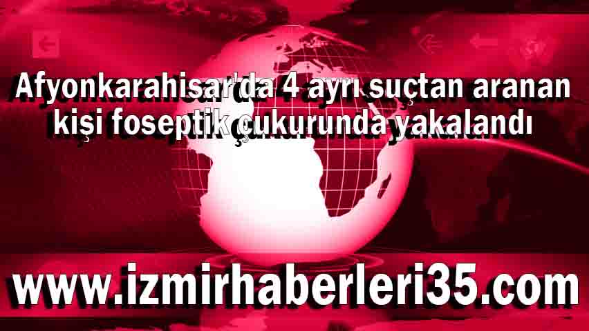 Afyonkarahisar'da 4 ayrı suçtan aranan kişi foseptik çukurunda yakalandı