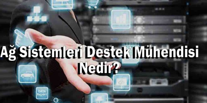 Ağ Sistemleri Destek Mühendisi