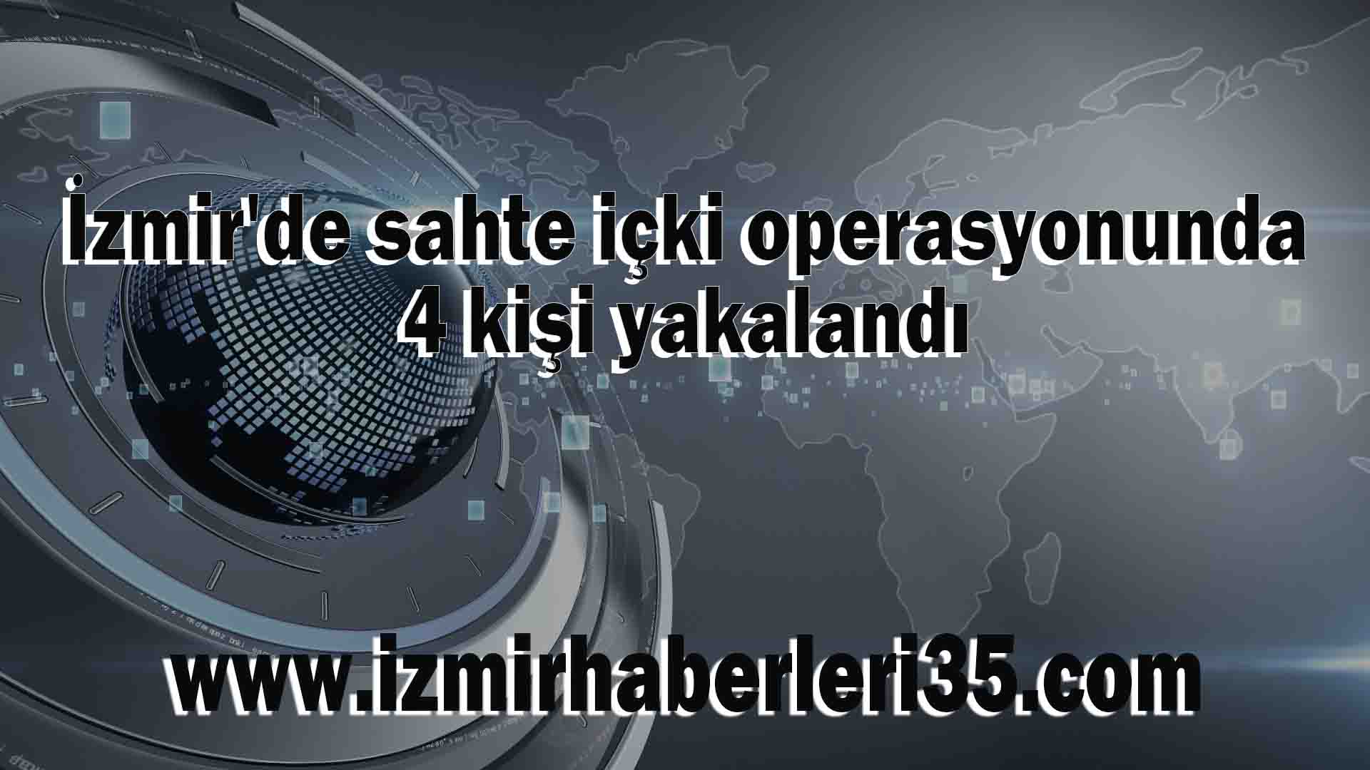 İzmir'de sahte içki operasyonunda 4 kişi yakalandı