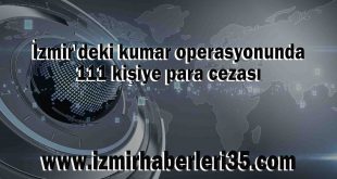İzmir'deki kumar operasyonunda 111 kişiye para cezası