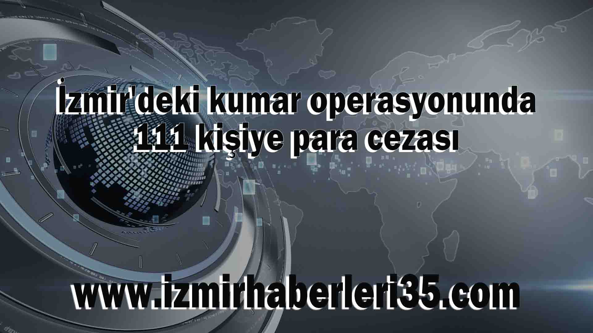 İzmir'deki kumar operasyonunda 111 kişiye para cezası