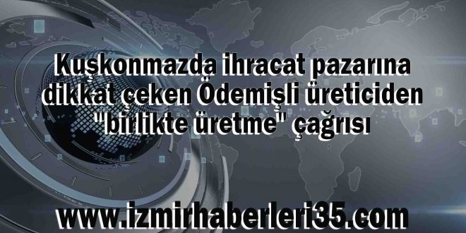 Kuşkonmazda ihracat pazarına dikkat çeken Ödemişli üreticiden "birlikte üretme" çağrısı