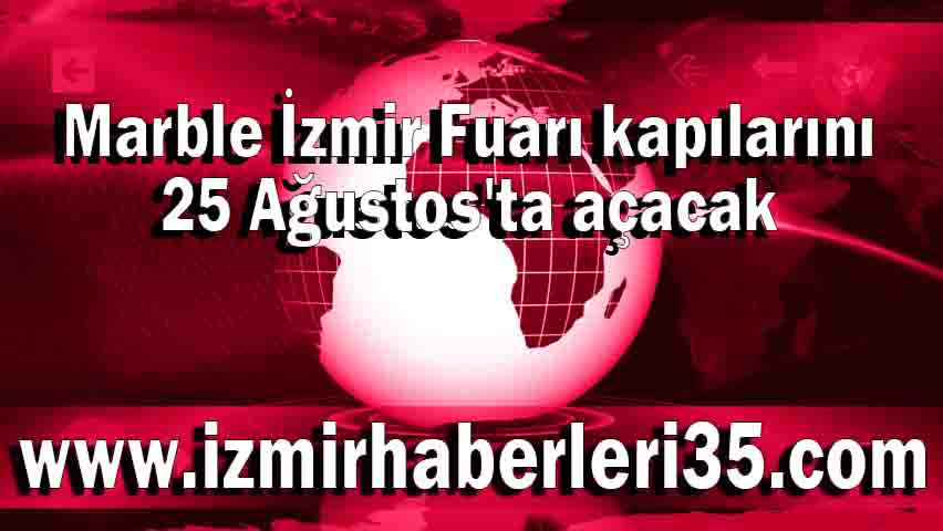 Marble İzmir Fuarı kapılarını 25 Ağustos'ta açacak