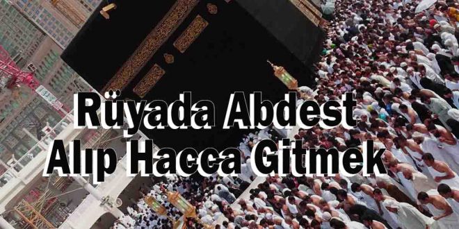 Rüyada Abdest Alıp Hacca Gitmek