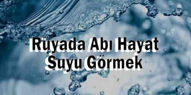 Rüyada Abı Hayat Suyu Görmek