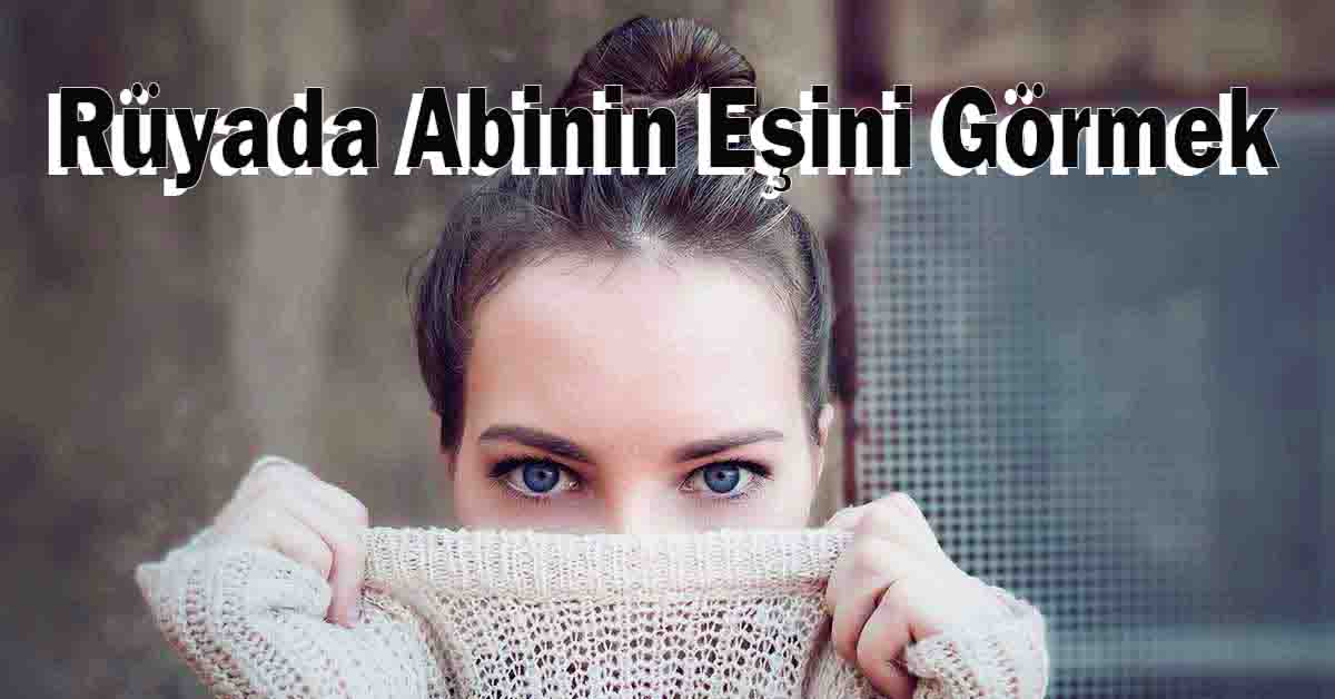 Rüyada Abinin Eşini Görmek