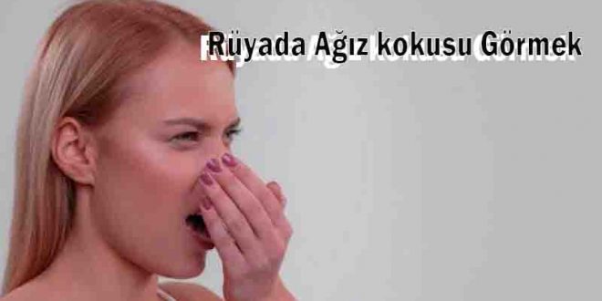 Rüyada Ağız kokusu Görmek