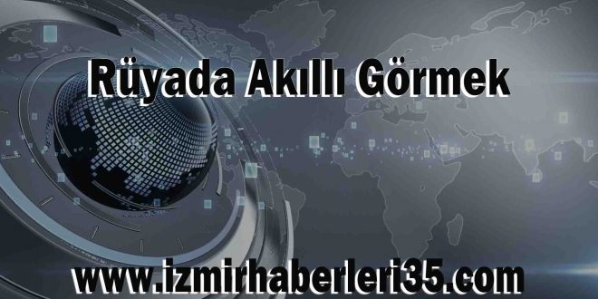 Rüyada Akıllı Görmek