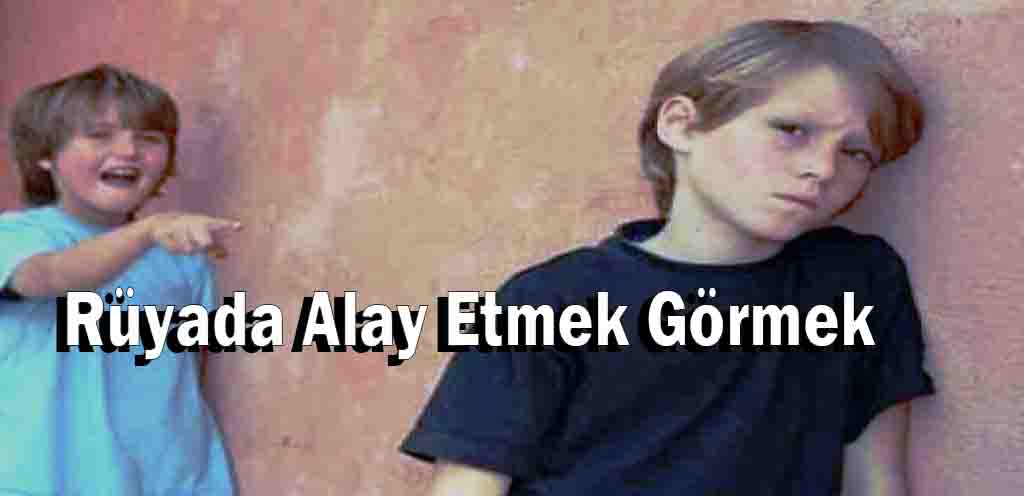 Rüyada Alay Etmek Görmek