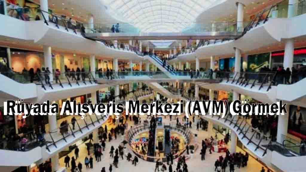 Rüyada Alışveriş Merkezi (AVM) Görmek