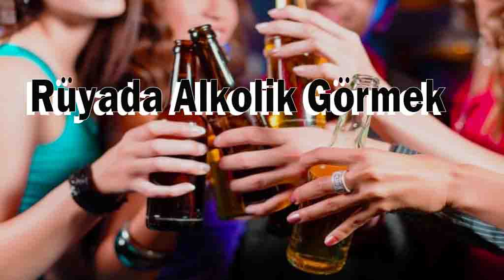 Rüyada Alkolik Görmek