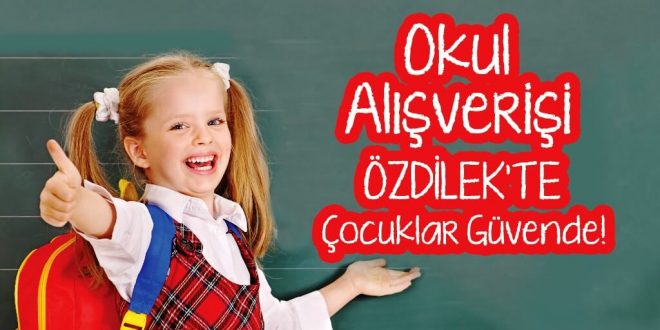 Okul Alışverişi Özdilek’te Çocuklar Güvende!