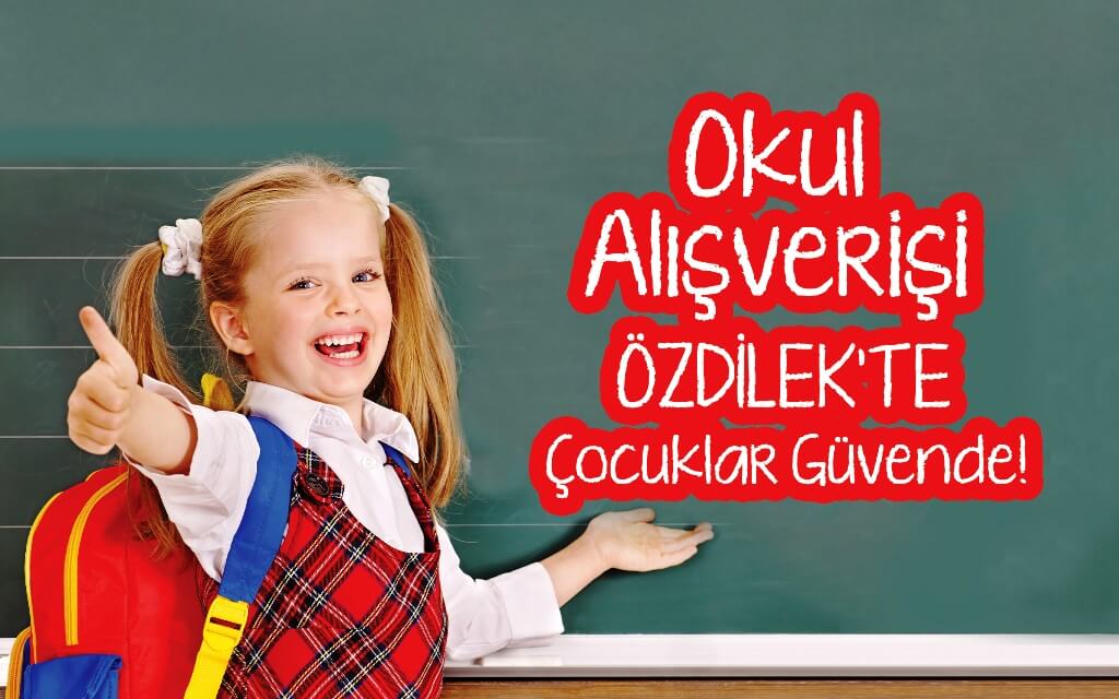 Okul Alışverişi Özdilek’te Çocuklar Güvende!