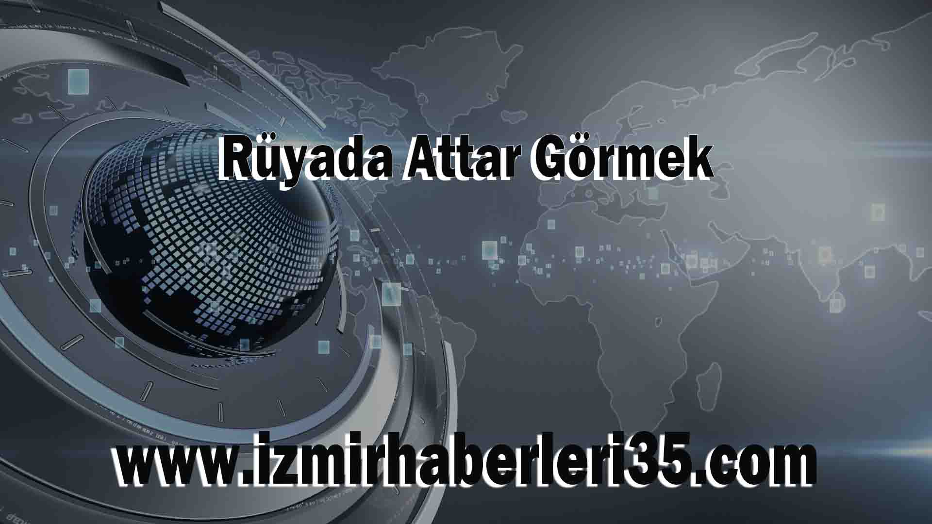 Rüyada Attar Görmek