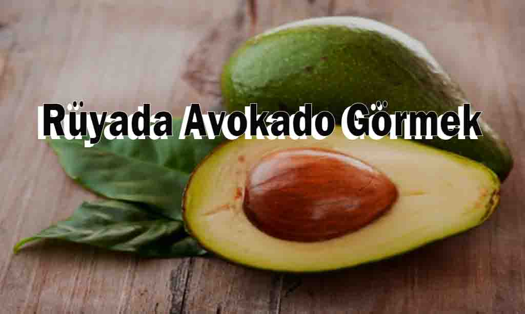 Rüyada Avokado Görmek