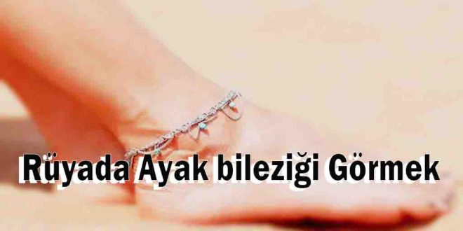 Rüyada Ayak bileziği Görmek