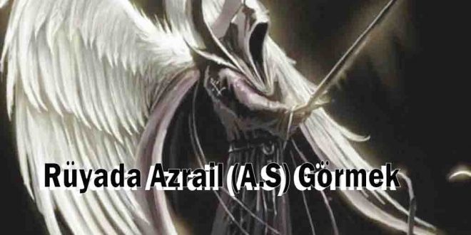 Rüyada Azrail (A.S) Görmek