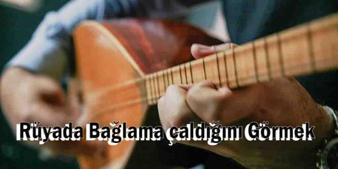 Rüyada Bağlama çaldığını Görmek