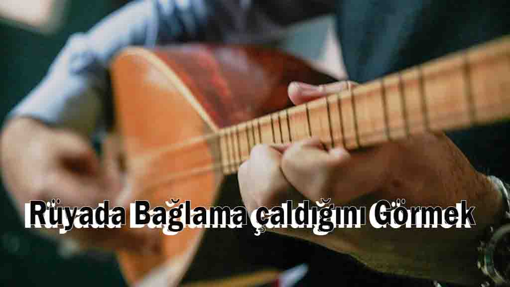 Rüyada Bağlama çaldığını Görmek