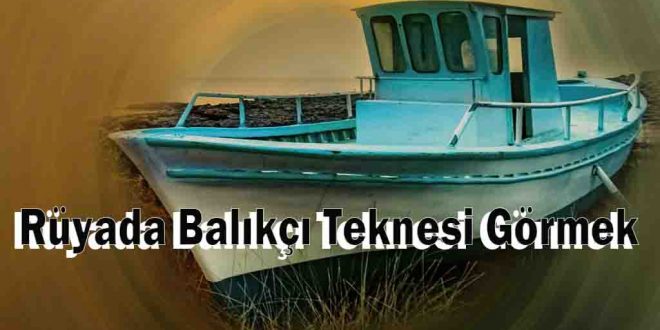 Rüyada Balıkçı Teknesi Görmek