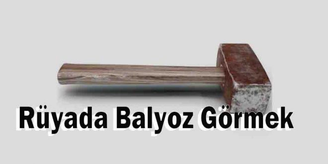 Rüyada Balyoz Görmek