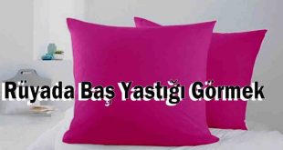 Rüyada Baş Yastığı Görmek