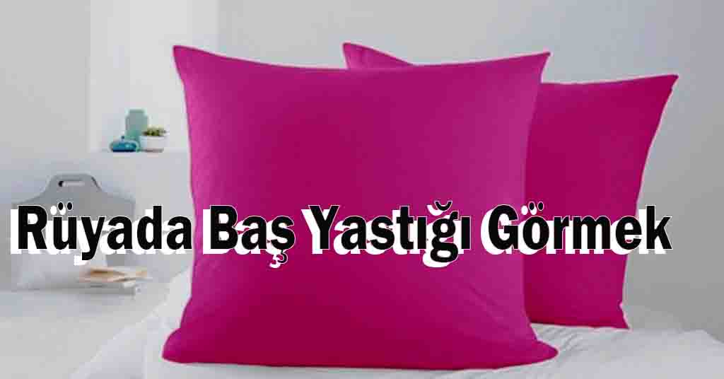 Rüyada Baş Yastığı Görmek