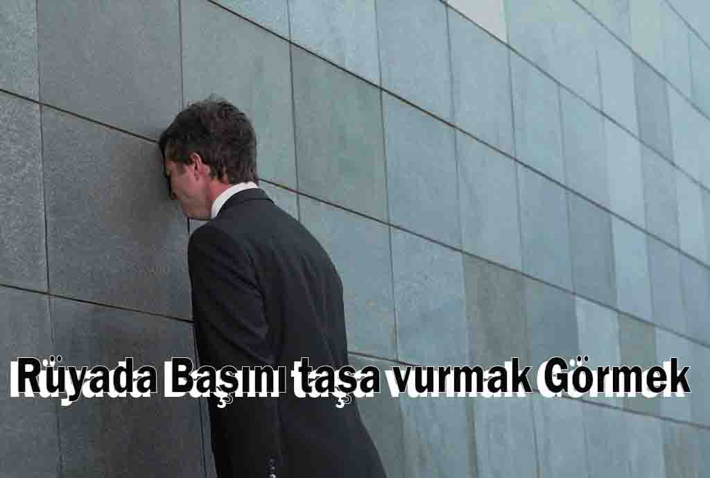 Rüyada Başını taşa vurmak Görmek