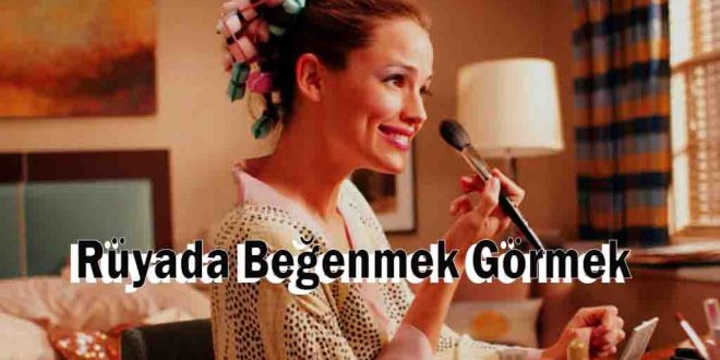 Rüyada Beğenmek Görmek