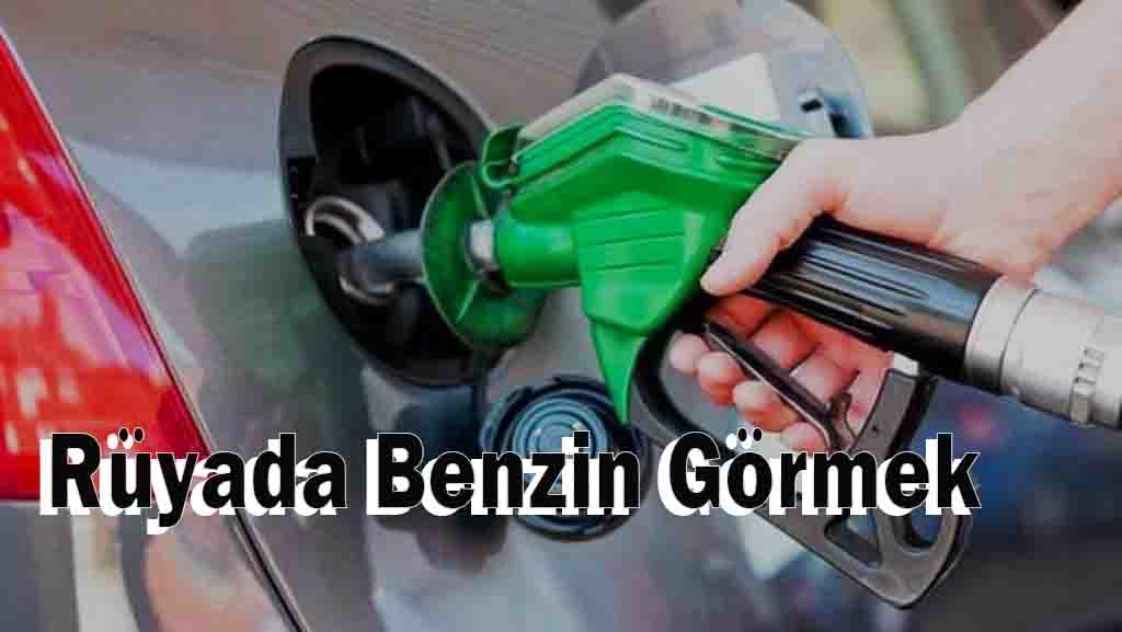 Rüyada Benzin Görmek