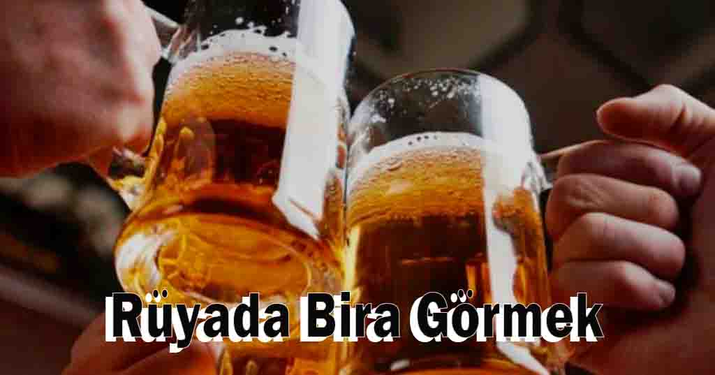 Rüyada Bira Görmek